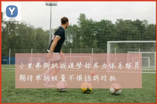 小里弗斯挑战追梦称其为体系球员期待单挑较量不惧挡拆对抗