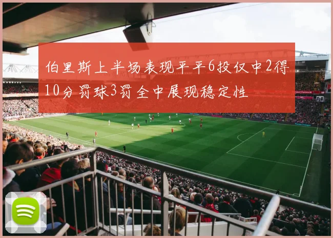 伯里斯上半场表现平平6投仅中2得10分罚球3罚全中展现稳定性